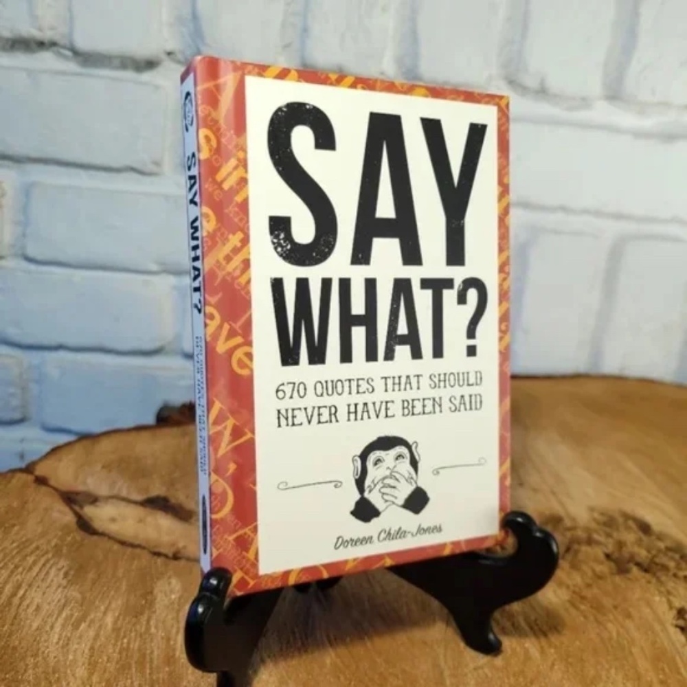 3/$25 Say What? 670 Quotes That Should Never Have Been Said